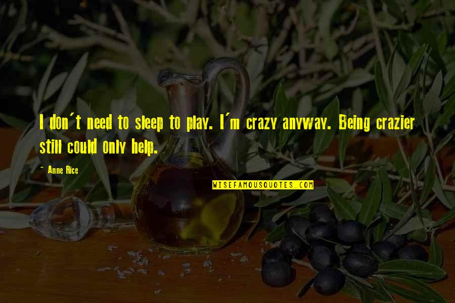 Crazier Quotes By Anne Rice: I don't need to sleep to play. I'm