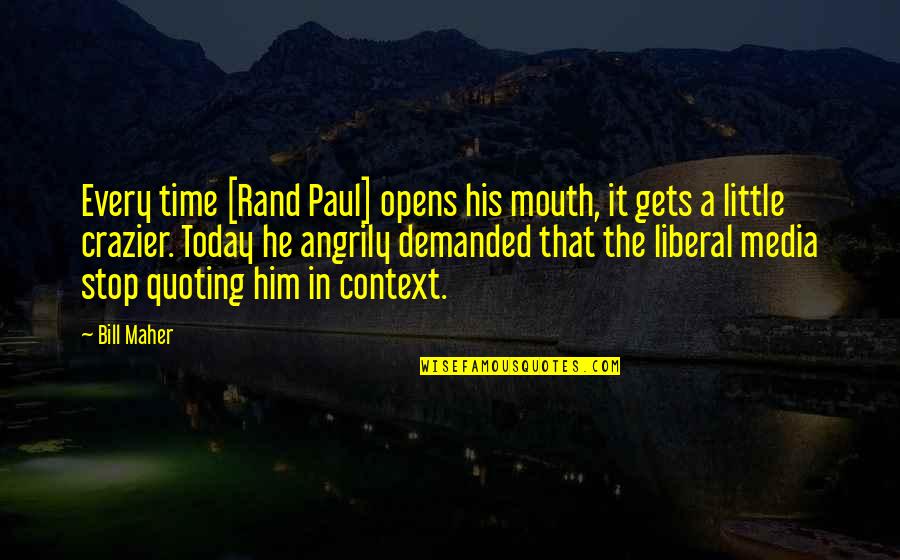 Crazier Quotes By Bill Maher: Every time [Rand Paul] opens his mouth, it