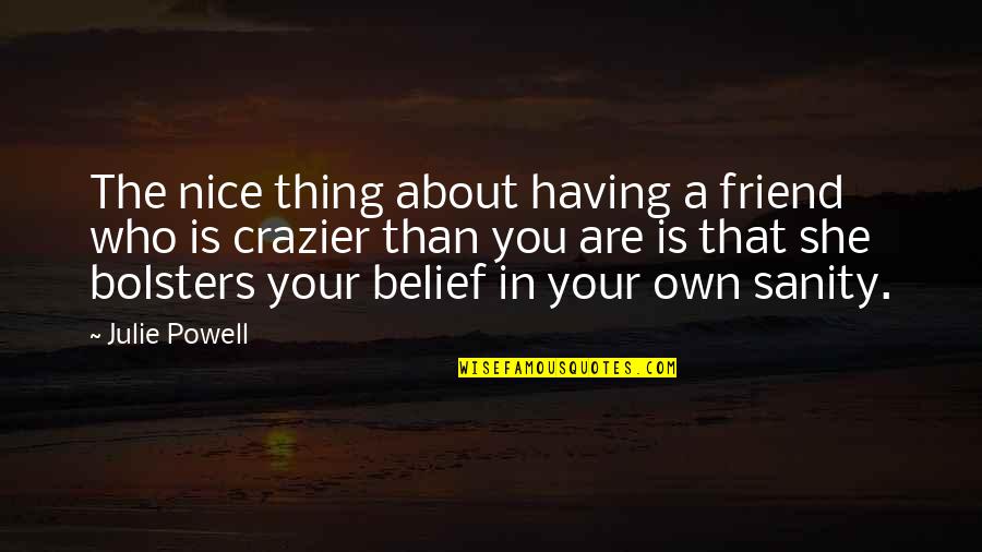 Crazier Quotes By Julie Powell: The nice thing about having a friend who