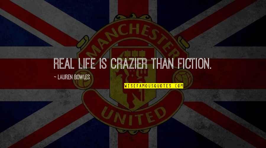 Crazier Quotes By Lauren Bowles: Real life is crazier than fiction.