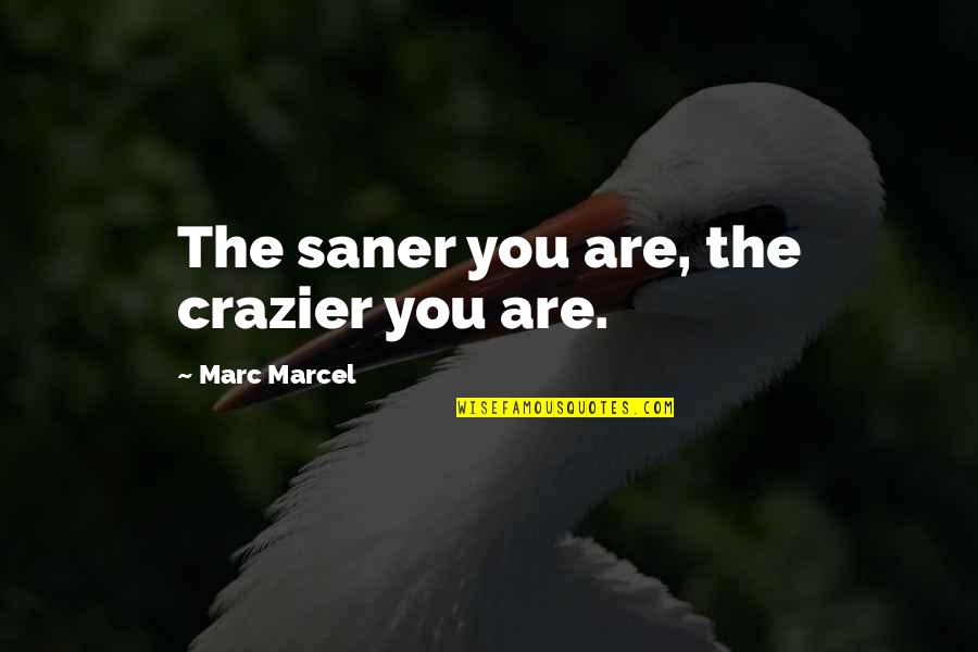 Crazier Quotes By Marc Marcel: The saner you are, the crazier you are.