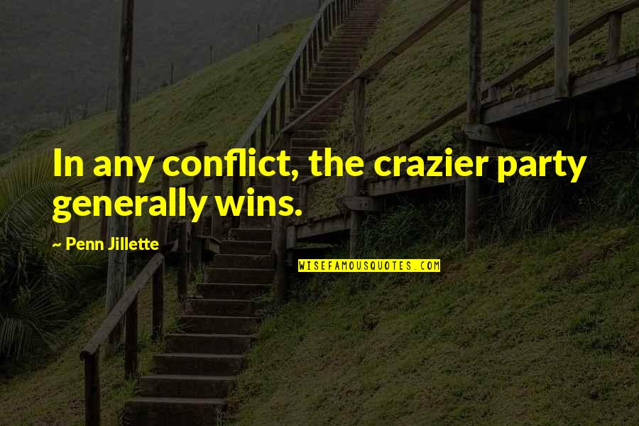 Crazier Quotes By Penn Jillette: In any conflict, the crazier party generally wins.