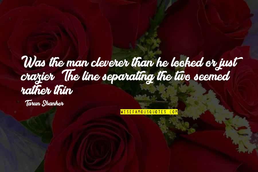 Crazier Quotes By Tarun Shanker: Was the man cleverer than he looked or