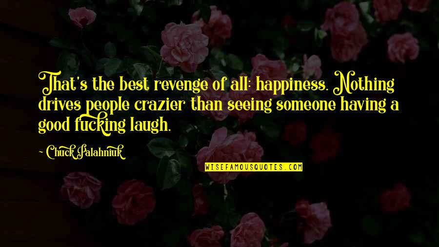 Crazier Than A Quotes By Chuck Palahniuk: That's the best revenge of all: happiness. Nothing