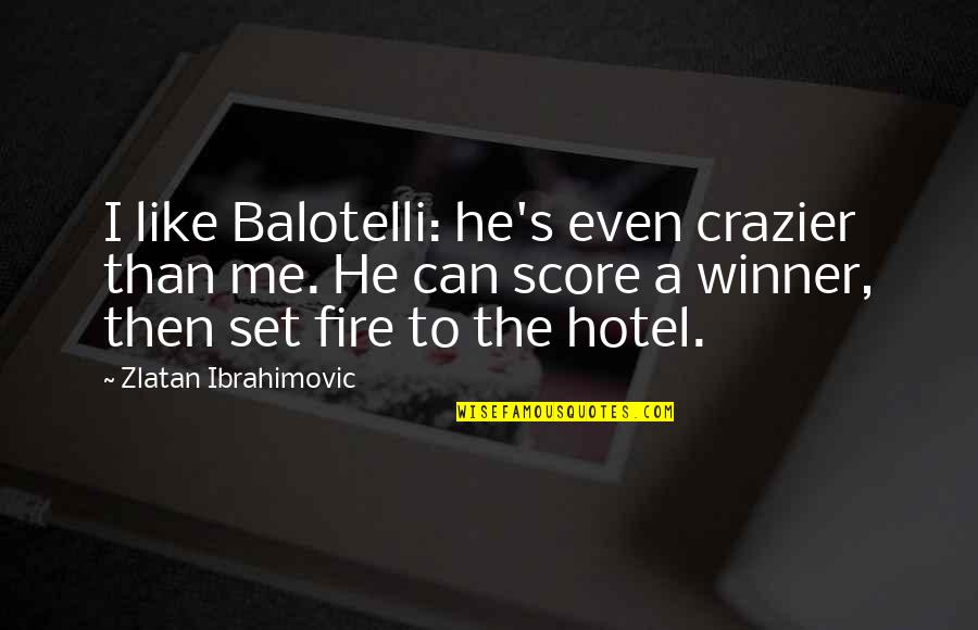 Crazier Than A Quotes By Zlatan Ibrahimovic: I like Balotelli: he's even crazier than me.