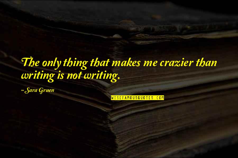 Crazier Than Quotes By Sara Gruen: The only thing that makes me crazier than