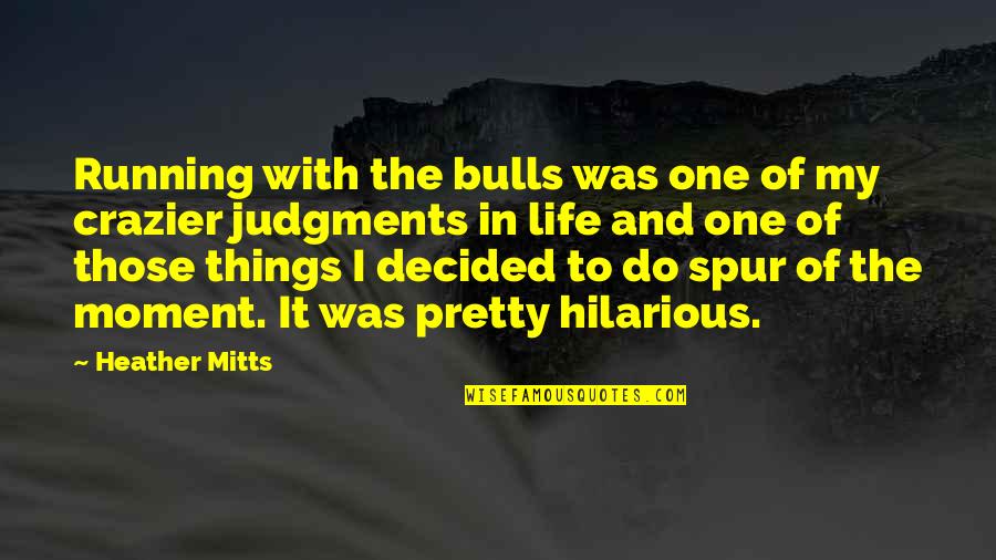 Crazier Things Quotes By Heather Mitts: Running with the bulls was one of my Crazier Things Quotes By Heather Mitts: Running with the bulls was one of my