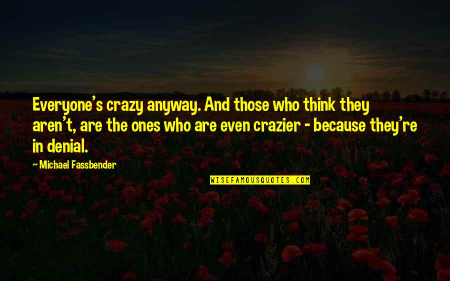 Crazier'n Quotes By Michael Fassbender: Everyone's crazy anyway. And those who think they Crazier'n Quotes By Michael Fassbender: Everyone's crazy anyway. And those who think they