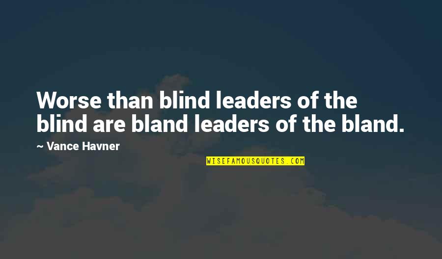 Crazies 2 Quotes By Vance Havner: Worse than blind leaders of the blind are
