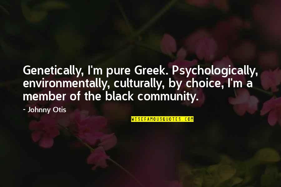 Craziest Celebrity Quotes By Johnny Otis: Genetically, I'm pure Greek. Psychologically, environmentally, culturally, by