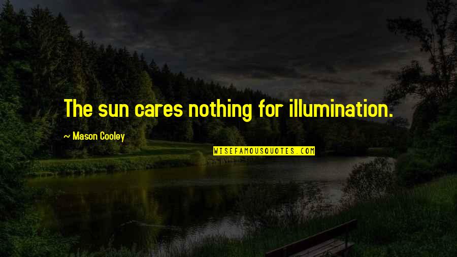 Craziest Celebrity Quotes By Mason Cooley: The sun cares nothing for illumination.