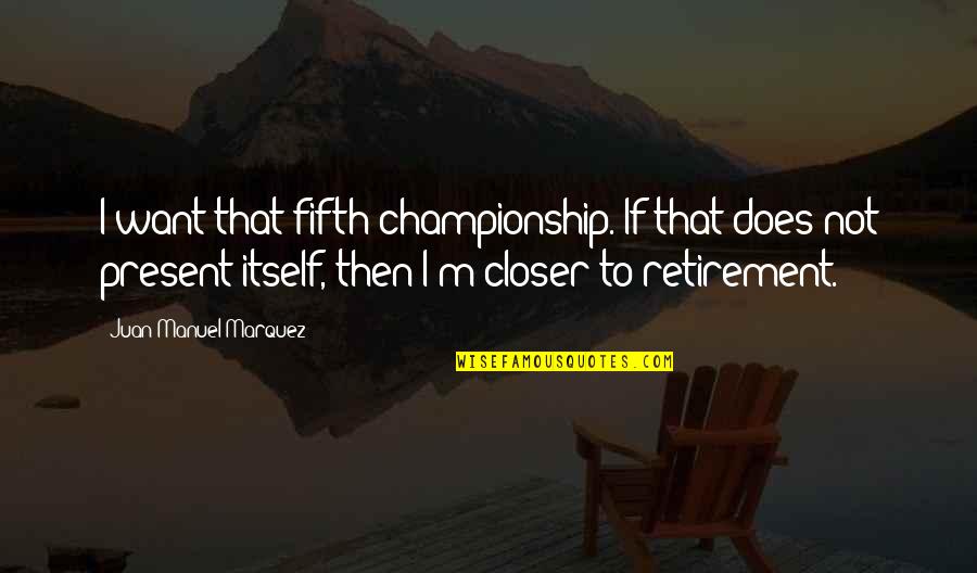 Craziest Fortune Cookie Quotes By Juan Manuel Marquez: I want that fifth championship. If that does