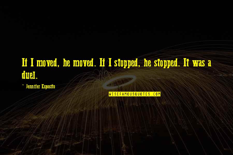 Craziest Funny Quotes By Jennifer Esposito: If I moved, he moved. If I stopped,