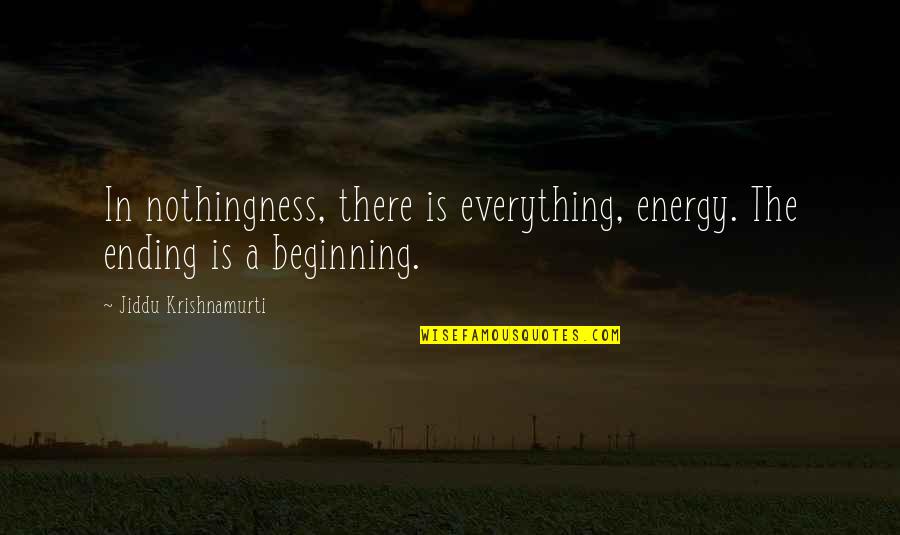 Craziest Movie Quotes By Jiddu Krishnamurti: In nothingness, there is everything, energy. The ending