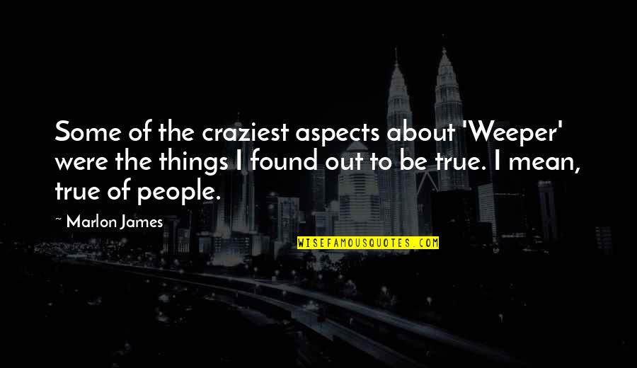 Craziest Quotes By Marlon James: Some of the craziest aspects about 'Weeper' were Craziest Quotes By Marlon James: Some of the craziest aspects about 'Weeper' were