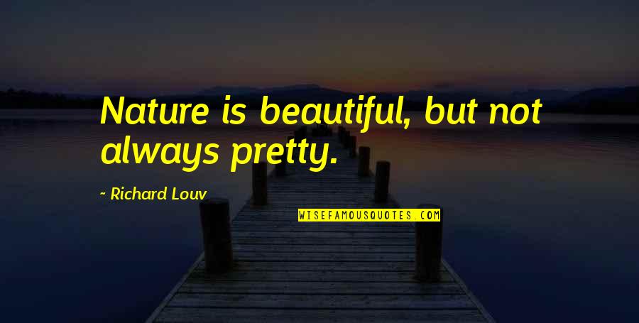 Crazily Quotes By Richard Louv: Nature is beautiful, but not always pretty. Crazily Quotes By Richard Louv: Nature is beautiful, but not always pretty.