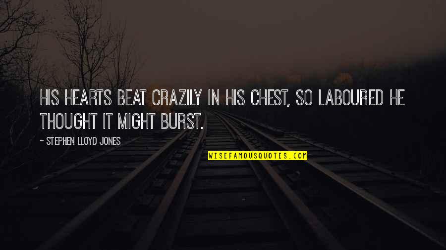 Crazily Quotes By Stephen Lloyd Jones: His hearts beat crazily in his chest, so Crazily Quotes By Stephen Lloyd Jones: His hearts beat crazily in his chest, so