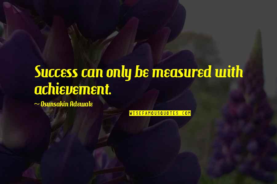 Craziness And Happiness Quotes By Osunsakin Adewale: Success can only be measured with achievement.