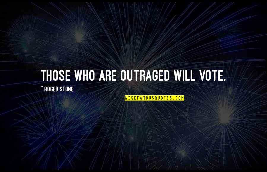 Craziness And Happiness Quotes By Roger Stone: Those who are outraged will vote.