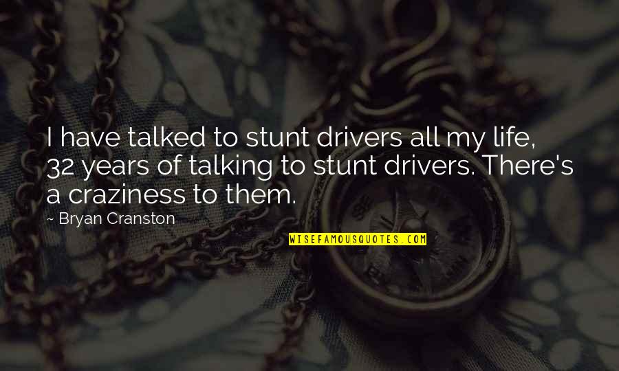 Craziness Of Life Quotes By Bryan Cranston: I have talked to stunt drivers all my