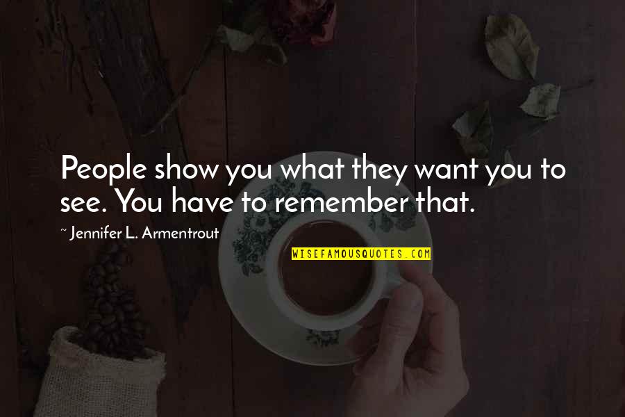 Craziness Overload Quotes By Jennifer L. Armentrout: People show you what they want you to