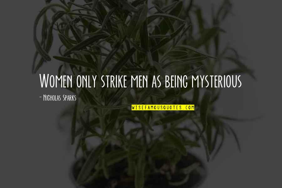 Craziness Overload Quotes By Nicholas Sparks: Women only strike men as being mysterious