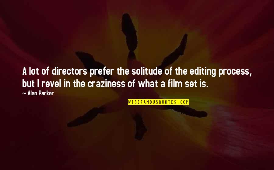 Craziness Quotes By Alan Parker: A lot of directors prefer the solitude of