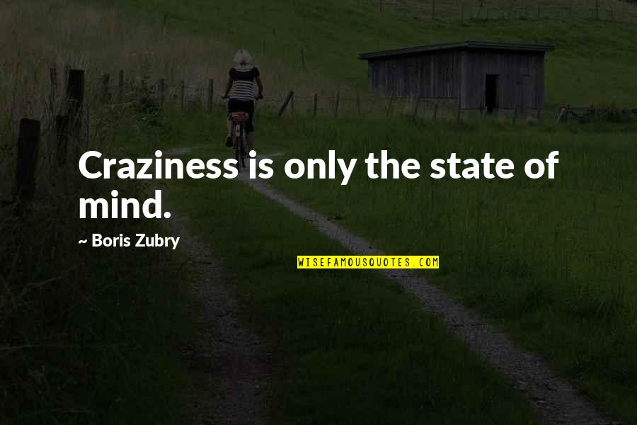 Craziness Quotes By Boris Zubry: Craziness is only the state of mind.