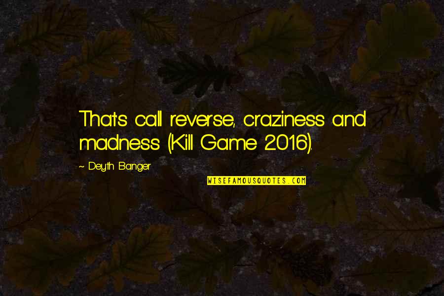 Craziness Quotes By Deyth Banger: That's call reverse, craziness and madness (Kill Game