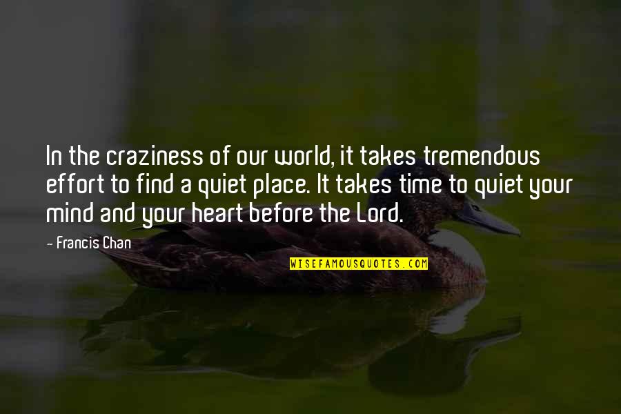 Craziness Quotes By Francis Chan: In the craziness of our world, it takes