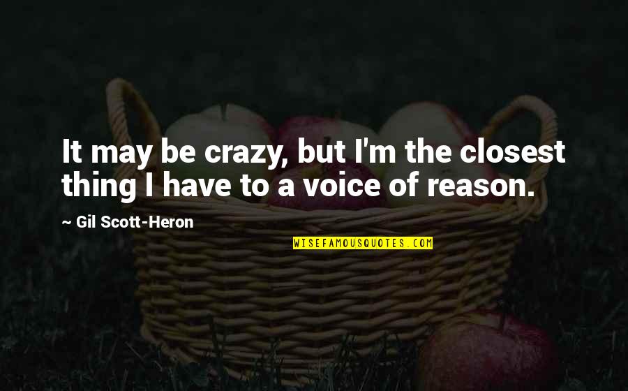 Craziness Quotes By Gil Scott-Heron: It may be crazy, but I'm the closest