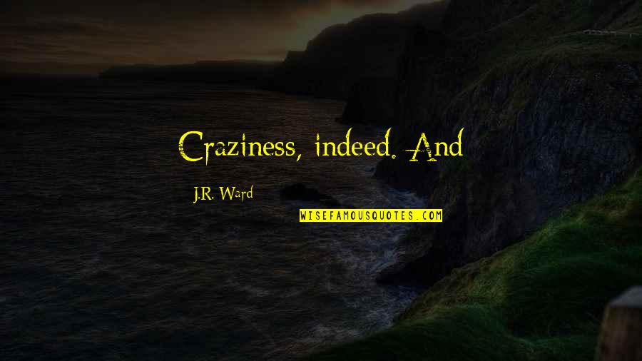Craziness Quotes By J.R. Ward: Craziness, indeed. And