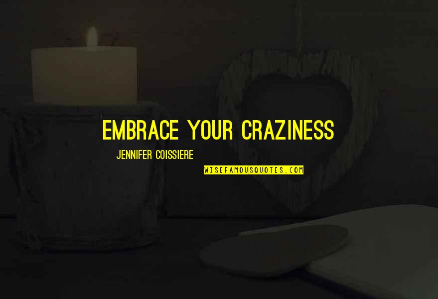 Craziness Quotes By Jennifer Coissiere: Embrace your craziness