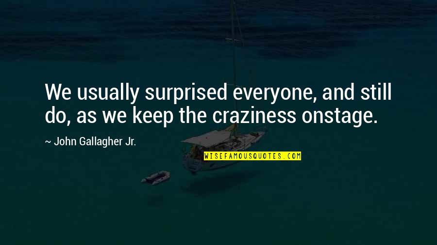 Craziness Quotes By John Gallagher Jr.: We usually surprised everyone, and still do, as