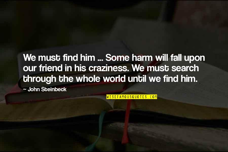 Craziness Quotes By John Steinbeck: We must find him ... Some harm will