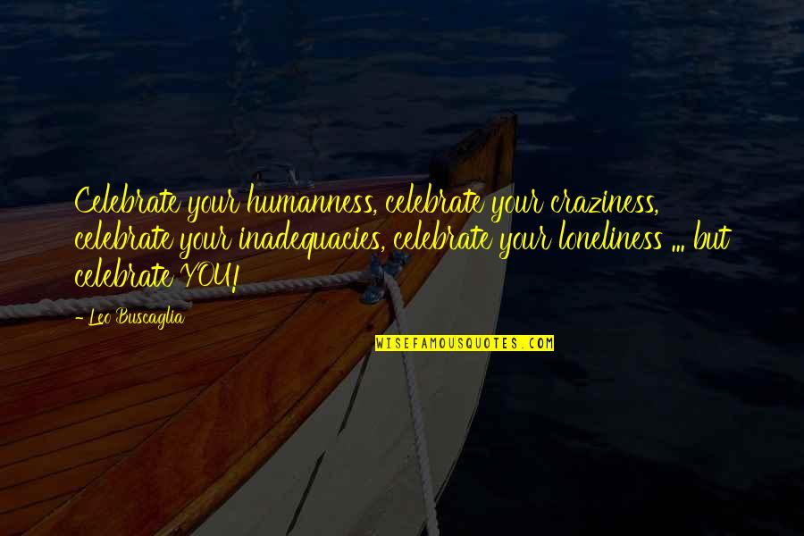 Craziness Quotes By Leo Buscaglia: Celebrate your humanness, celebrate your craziness, celebrate your