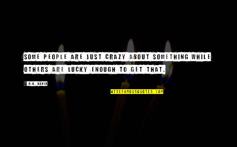 Craziness Quotes By M.H. Rakib: Some people are just crazy about something while