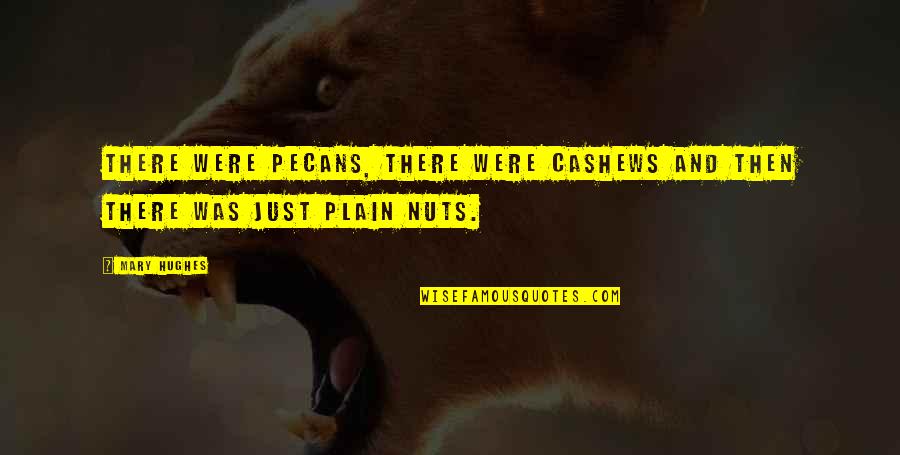 Craziness Quotes By Mary Hughes: There were pecans, there were cashews and then