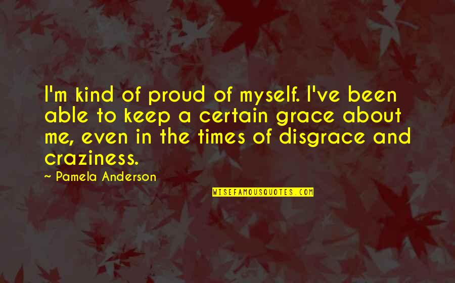 Craziness Quotes By Pamela Anderson: I'm kind of proud of myself. I've been