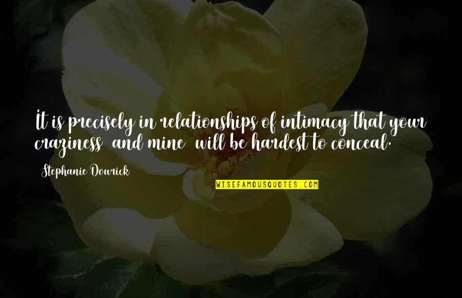 Craziness Quotes By Stephanie Dowrick: It is precisely in relationships of intimacy that