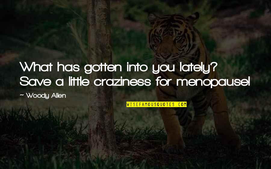 Craziness Quotes By Woody Allen: What has gotten into you lately? Save a