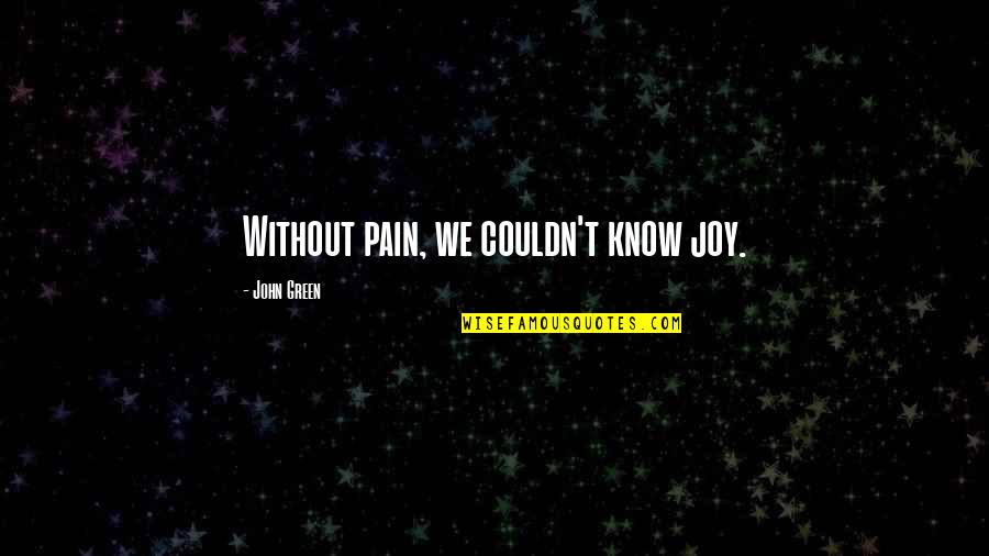 Craziness Times With Friends Quotes By John Green: Without pain, we couldn't know joy. Craziness Times With Friends Quotes By John Green: Without pain, we couldn't know joy.