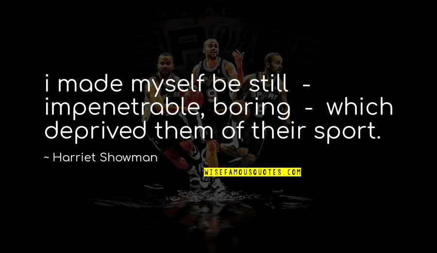 Craziness With Cousin Quotes By Harriet Showman: i made myself be still - impenetrable, boring