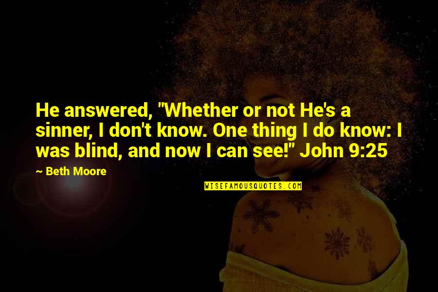Craziness With Sister Quotes By Beth Moore: He answered, "Whether or not He's a sinner,