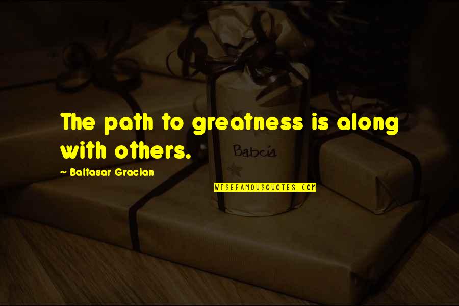 Crazy 88 Quotes By Baltasar Gracian: The path to greatness is along with others.