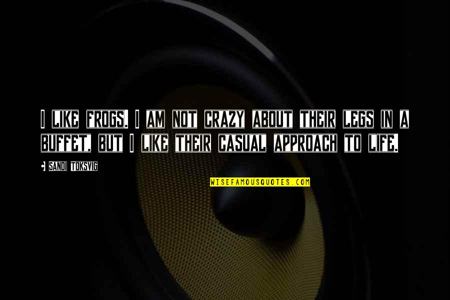 Crazy About Life Quotes By Sandi Toksvig: I like frogs. I am not crazy about Crazy About Life Quotes By Sandi Toksvig: I like frogs. I am not crazy about