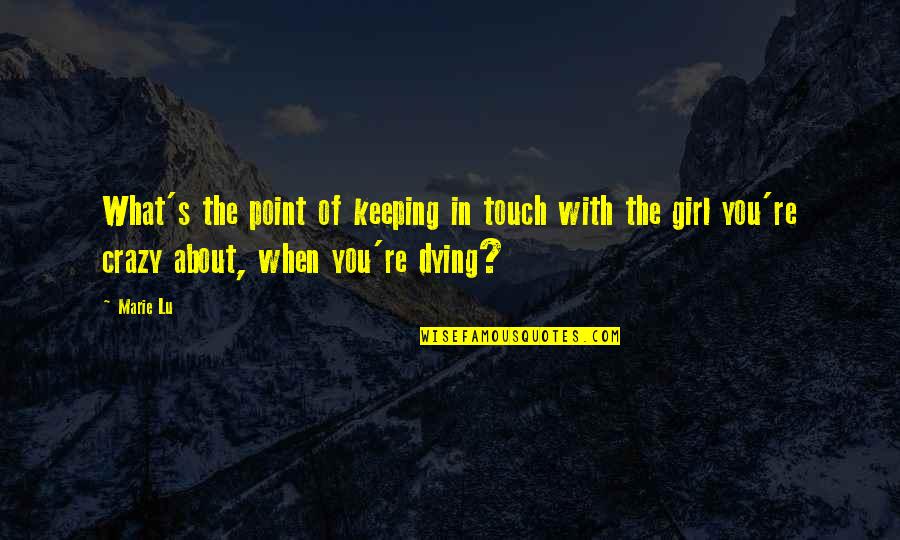 Crazy About You Love Quotes By Marie Lu: What's the point of keeping in touch with