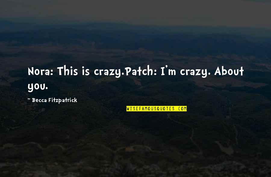 Crazy About You Quotes By Becca Fitzpatrick: Nora: This is crazy.Patch: I'm crazy. About you.