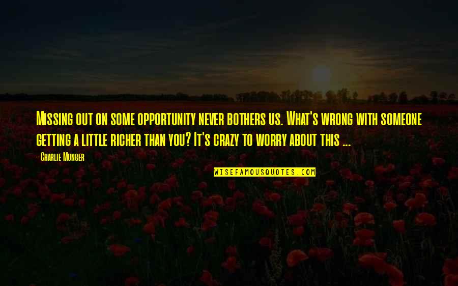 Crazy About You Quotes By Charlie Munger: Missing out on some opportunity never bothers us.