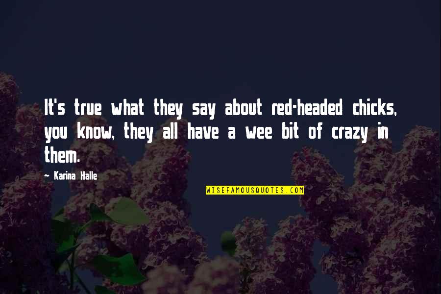 Crazy About You Quotes By Karina Halle: It's true what they say about red-headed chicks,